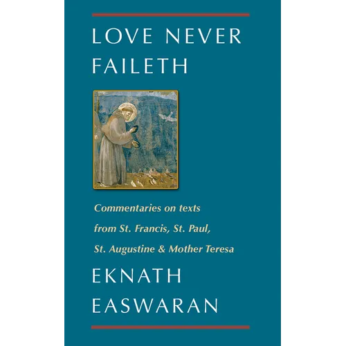 Love Never Faileth: Commentaries on Texts from St. Francis, St. Paul, St. Augustine & Mother Teresa