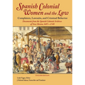 Spanish Colonial Women and the Law: Complaints, Lawsuits, and Criminal Behavior: Documents from the Spanish Colonial Archives of New Mexico, 1697-1749