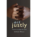 ACT Justly: Practices to Reshape the World