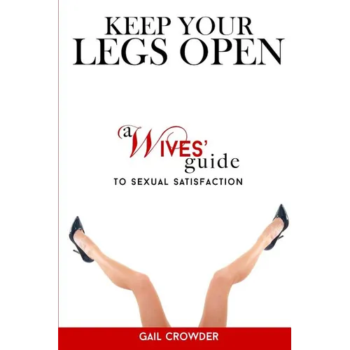 Keep Your Legs Open A Wives' Guide To Sexual Satisfaction