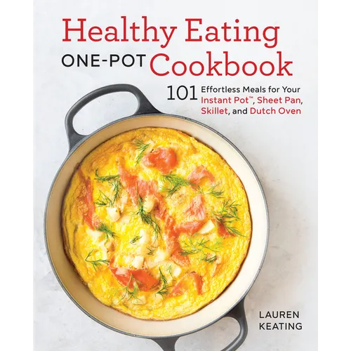 Healthy Eating One-Pot Cookbook: 101 Effortless Meals for Your Instant Pot, Sheet Pan, Skillet and Dutch Oven