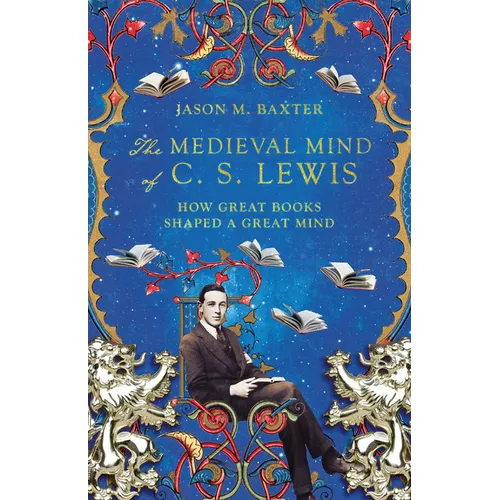 The Medieval Mind of C. S. Lewis: How Great Books Shaped a Great Mind