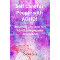 Self Care for People with ADHD!: Essential Life Skills for ADHD: thriving with ADHD/ADD