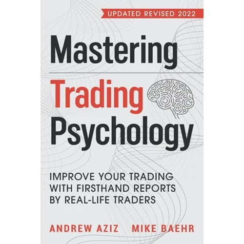 Mastering Trading Psychology: Improve Your Trading with Firsthand Reports by Real-Life Traders