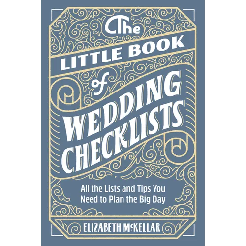 The Little Book of Wedding Checklists: All the Lists and Tips You Need to Plan the Big Day