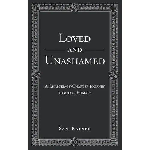 Loved and Unashamed: A Chapter-by-Chapter Journey through Romans
