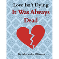Love Isn't Dying... It Was Always Dead