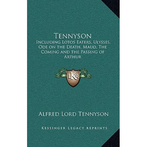 Tennyson: Including Lotos Eaters, Ulysses, Ode on the Death, Maud, The Coming and the Passing of Arthur