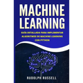 Machine Learning: Guia Paso a Paso Para Implementar Algoritmos de Machine Learning Con Python (Machine Learning En Espanol/ Machine Learning in Spanis
