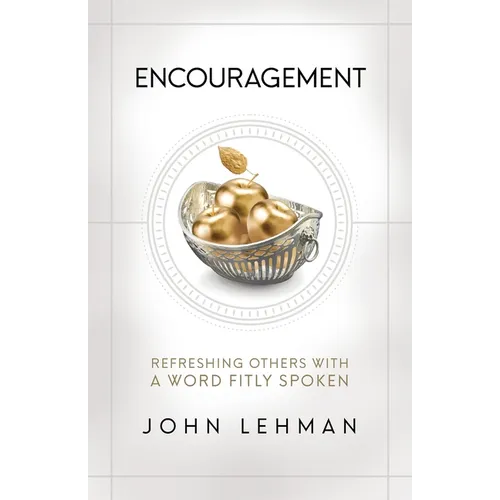 Encouragement: Refreshing Others with a Word Fitly Spoken