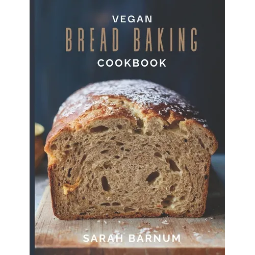 Vegan Bread Baking Cookbook - Tasty Homemade: Plant-Based Artisan Bread Recipes