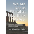 We Are Not as Ethical as We Think We Are: Conversations about Low Visibility Decisions that Corrupt Government, Business and Ourselves