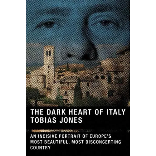 The Dark Heart of Italy: An Incisive Portrait of Europe's Most Beautiful, Most Disconcerting Country