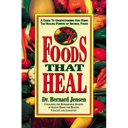 Foods That Heal: A Guide to Understanding and Using the Healing Powers of Natural Foods
