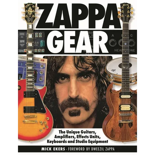 Zappa Gear: The Unique Guitars, Amplifiers, Effects Units, Keyboards and Studio Equipment