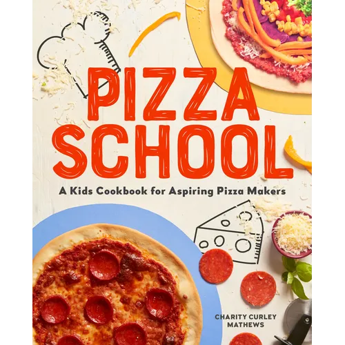 Pizza School: A Kids' Cookbook for Aspiring Pizza Makers