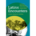 Latinx Encounters: How Mexicans, Mexican Americans, and Puerto Ricans Made the Modern Midwest
