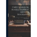 CMR Charles M. Russell Cowboy Artist A Biography