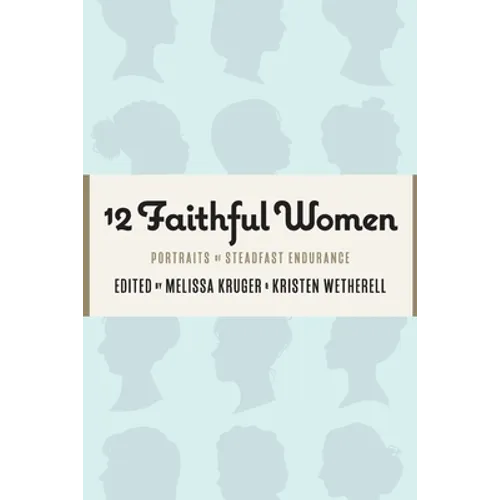 12 Faithful Women: Portraits of Steadfast Endurance