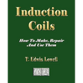 Induction Coils - How To Make, Repair And Use Them