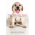 The Wrong Dog: An Unlikely Tale of Unconditional Love