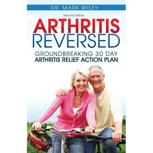 Arthritis Reversed: 30 Days to Lasting Relief from Joint Pain and Arthritis