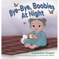 Bye-Bye, Boobies at Night: A Rhyming Night Weaning Story for Breastfeeding Toddlers