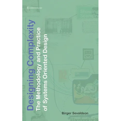 Designing Complexity: The Methodology and Practice of Systems Oriented Design