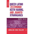 Queer Latino Testimonio, Keith Haring, and Juanito Xtravaganza: Hard Tails