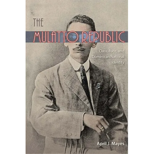 The Mulatto Republic: Class, Race, and Dominican National Identity