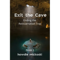Exit the Cave: Ending the Reincarnation Trap, Book 1