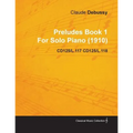 Preludes Book 1 by Claude Debussy for Solo Piano (1910) Cd125/L.117 Cd125/L.118