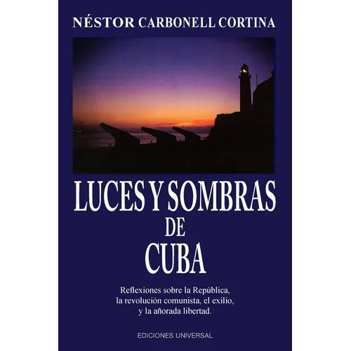 LUCES Y SOMBRAS DE CUBA. Reflexiones sobre la República, la revolución comunista, el exilio y la añorada libertad.