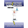 Lightning-fast French For Kids And Families Strikes Again!: More Fun Ways To Learn French, Speak French, And Teach Kids French - Even If You Don't Spe
