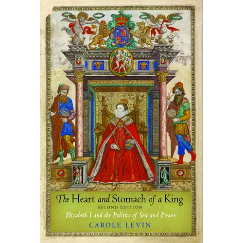 The Heart and Stomach of a King: Elizabeth I and the Politics of Sex and Power