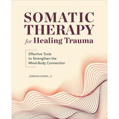 Somatic Therapy for Healing Trauma: Effective Tools to Strengthen the Mind-Body Connection