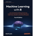 Machine Learning with R - Fourth Edition: Learn techniques for building and improving machine learning models, from data preparation to model tuning,