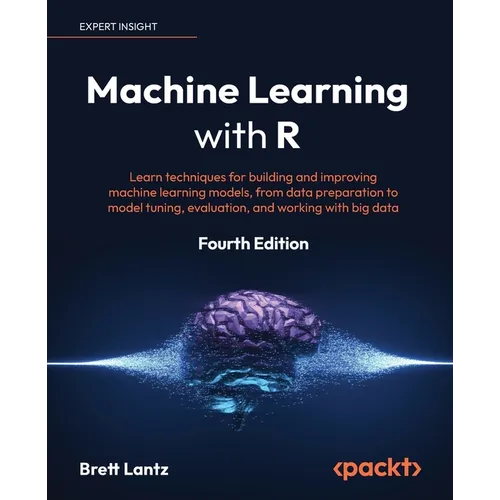Machine Learning with R - Fourth Edition: Learn techniques for building and improving machine learning models, from data preparation to model tuning,