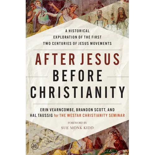 After Jesus Before Christianity: A Historical Exploration of the First Two Centuries of Jesus Movements