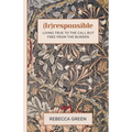 (Ir)responsible: Living true to the call but free from the burden