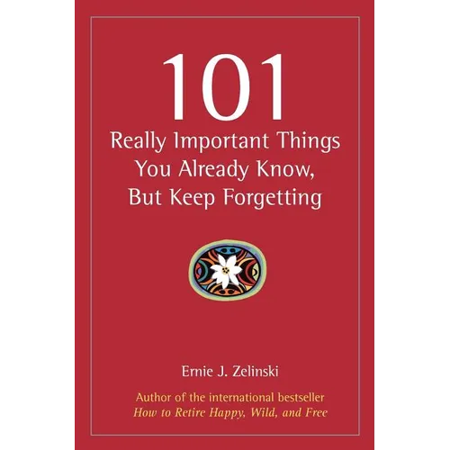 101 Really Important Things You Already Know, But Keep Forgetting