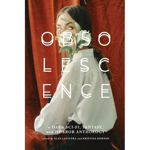 Obsolescence: A Dark Sci-Fi, Fantasy, and Horror Anthology