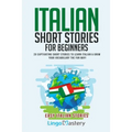 Italian Short Stories for Beginners: 20 Captivating Short Stories to Learn Italian & Grow Your Vocabulary the Fun Way!