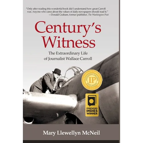 Century's Witness: The Extraordinary Life of Journalist Wallace Carroll