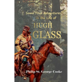 Some True Adventures in the Life of Hugh Glass, a Hunter and Trapper on the Missouri River
