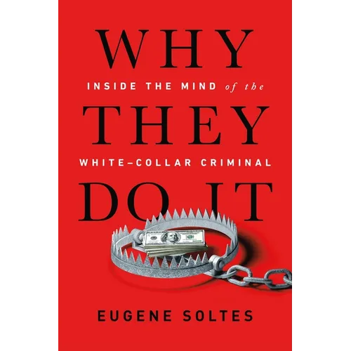 Why They Do It: Inside the Mind of the White-Collar Criminal