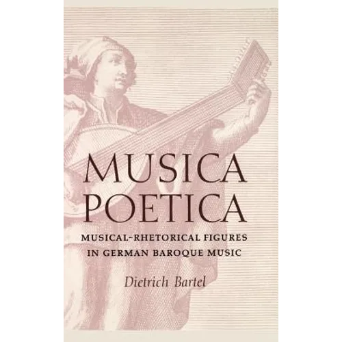 Musica Poetica: Musical-Rhetorical Figures in German Baroque Music