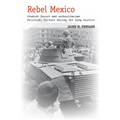 Rebel Mexico: Student Unrest and Authoritarian Political Culture During the Long Sixties