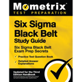 Six Sigma Black Belt Study Guide - Six Sigma Black Belt Exam Prep Secrets, Practice Test Question Book, Detailed Answer Explanations: [Updated for the
