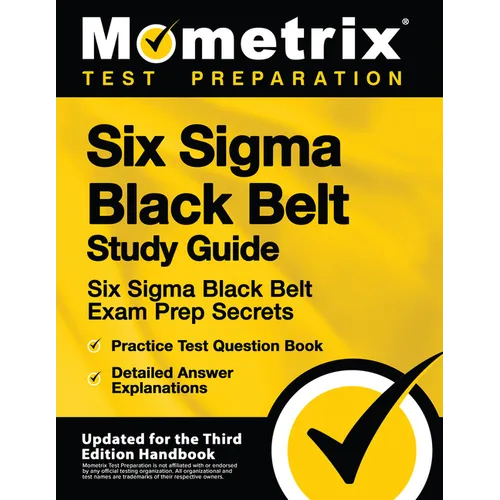 Six Sigma Black Belt Study Guide - Six Sigma Black Belt Exam Prep Secrets, Practice Test Question Book, Detailed Answer Explanations: [Updated for the